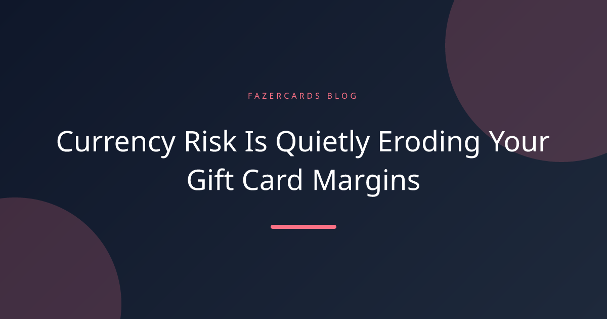 Currency Risk Is Quietly Eroding Your Gift Card Margins