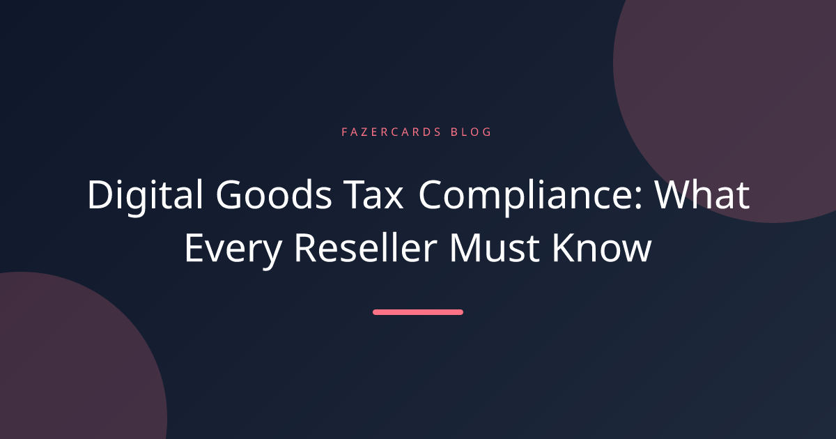 Digital Goods Tax Compliance: What Every Reseller Must Know