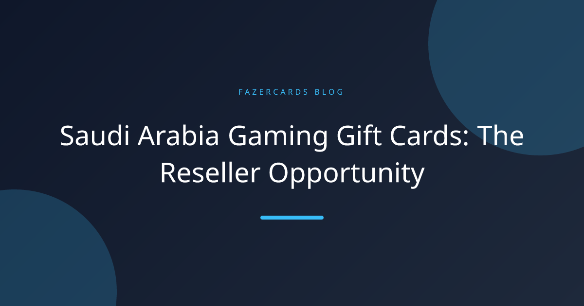 Saudi Arabia Gaming Gift Cards: The Reseller Opportunity