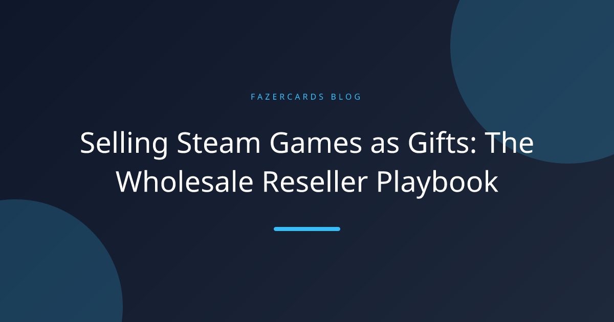Selling Steam Games as Gifts: The Wholesale Reseller Playbook