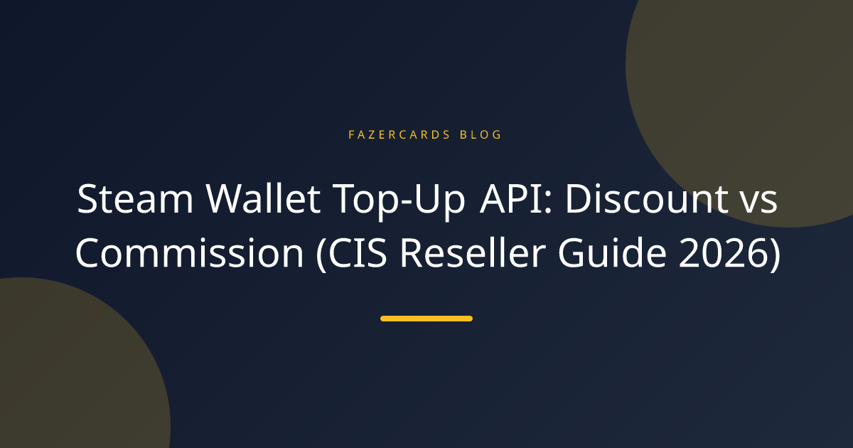 Steam Wallet Top-Up API: Discount vs Commission (CIS Reseller Guide 2026)