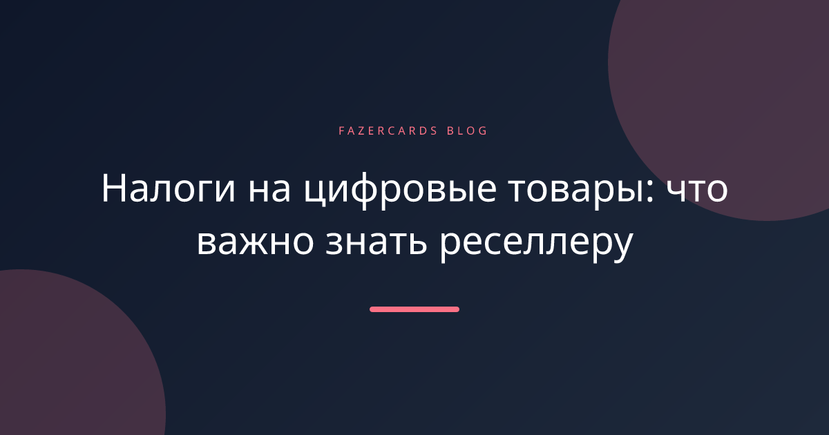 Налоги на цифровые товары: что важно знать реселлеру